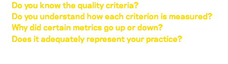 &nbsp;Do you know the quality criteria? Do you understand how each criterion is measured? Why did certain metrics go up or down? Does it adequately represent your practice? 